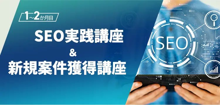 1〜2ヶ月目:SEO実践講座&新規案件獲得講座