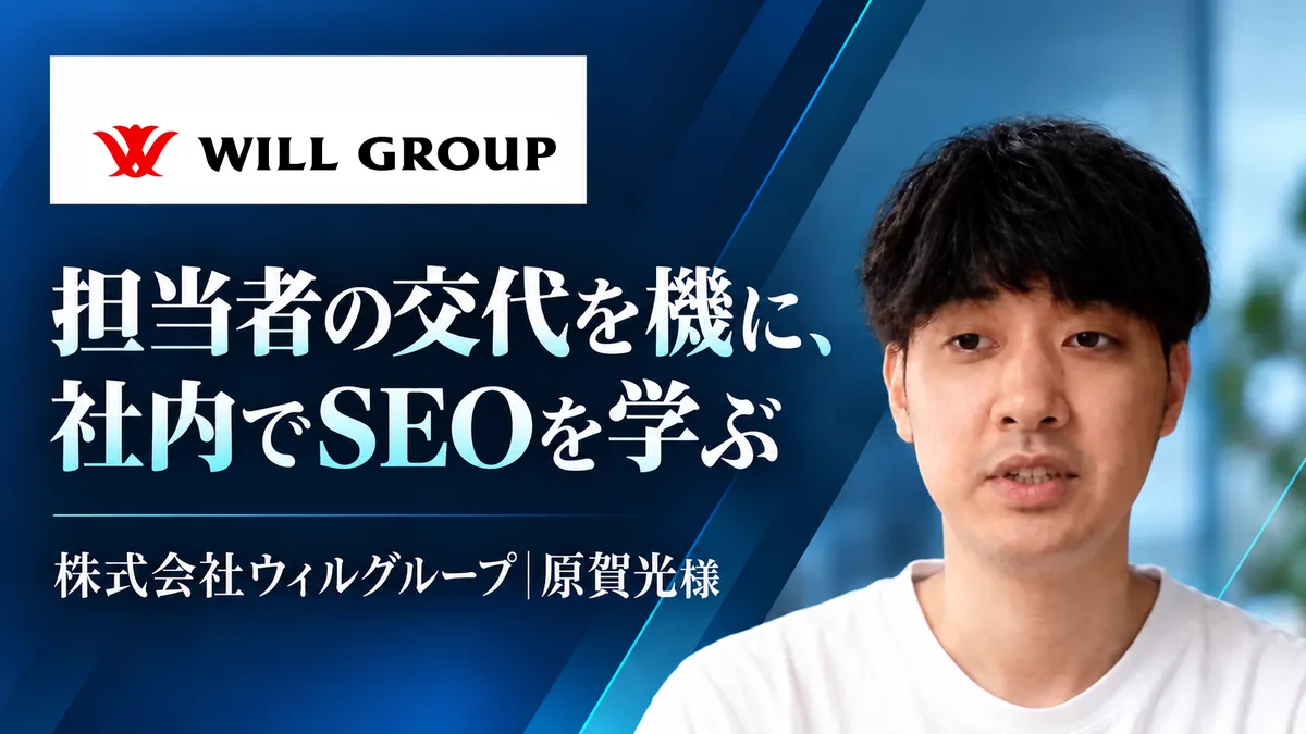 株式会社ウィルグループ 原賀光様の公開インタビュー。担当者の交代を機に、社内でSEOを学ぶ