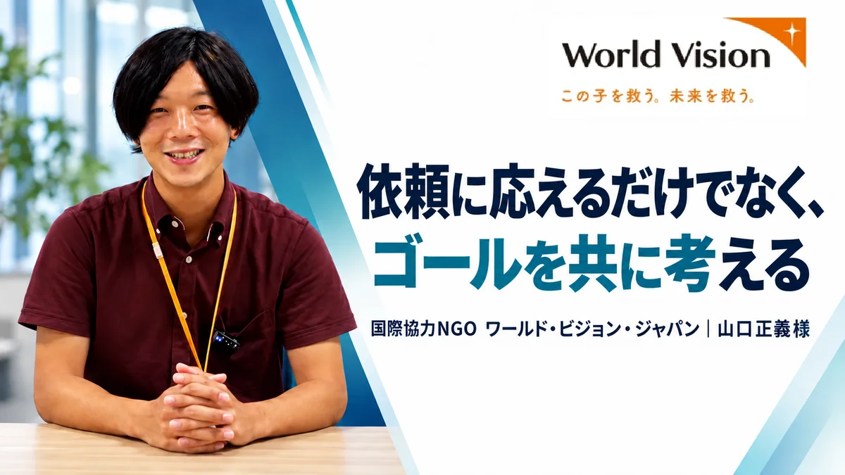 国際協力NGO ワールド・ビジョン・ジャパン 山口正義様の公開インタビュー。依頼に応えるだけでなく、ゴールを共に考える