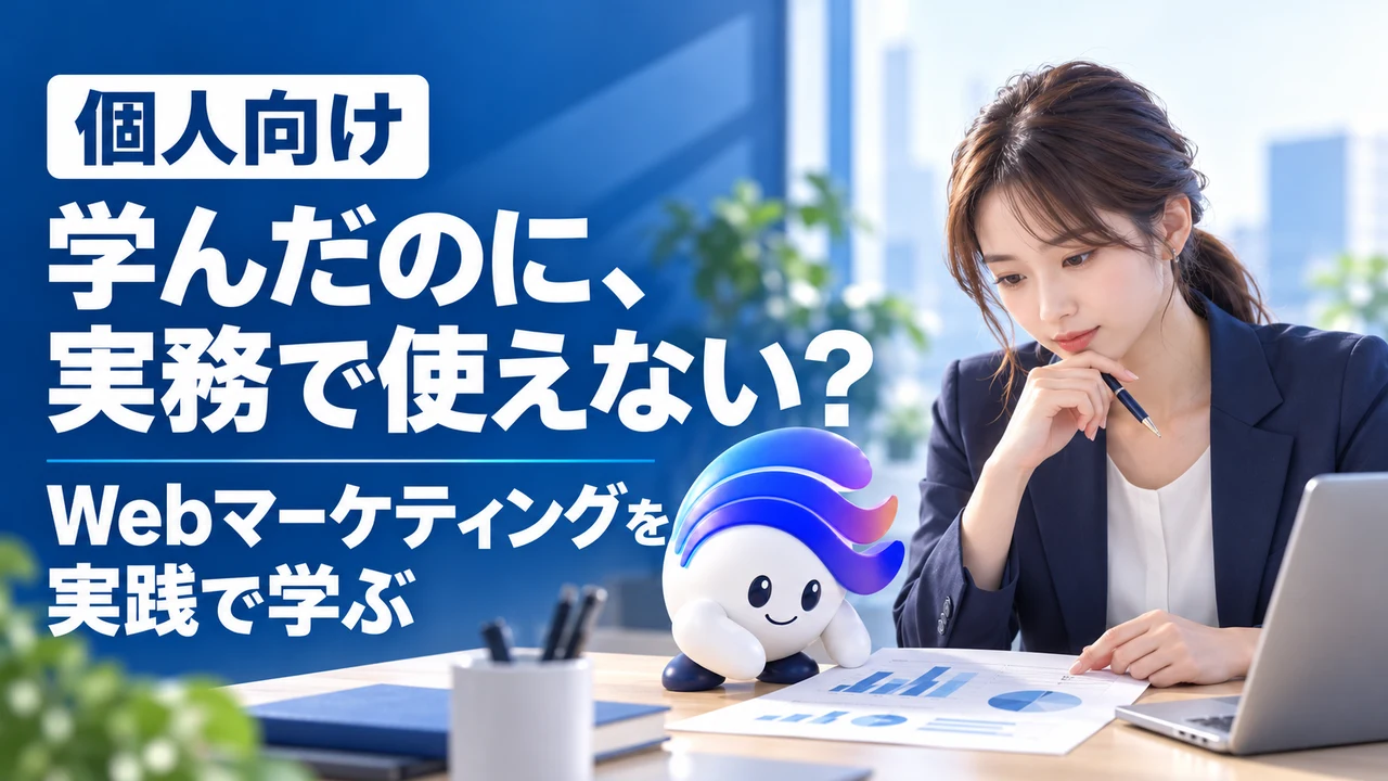 個人向け／学んだのに、実務で使えない？／Webマーケティングを実践で学ぶ