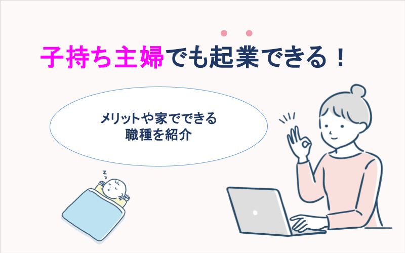 【朗報】子持ち主婦でも起業できる！メリットや家で出来る職種を紹介