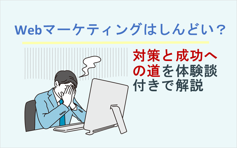 Webマーケティングはしんどい？対策と成功への道を体験談付きで解説