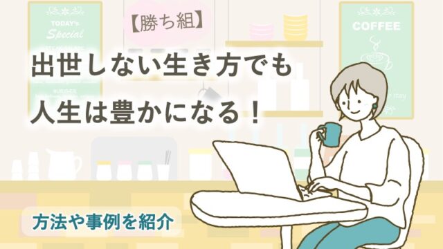 【出世 しない 生き方】【勝ち組】出世しない生き方でも人生は豊かになる！方法や事例を紹介