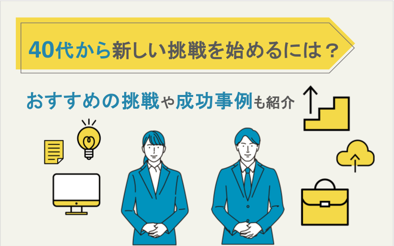 40代から新しい挑戦を始めるには？おすすめの挑戦や成功事例も紹介
