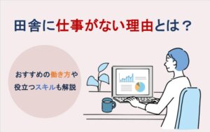 田舎に仕事がない理由とは？おすすめの働き方や役立つスキルも解説