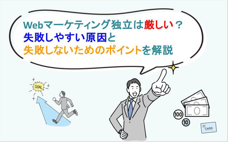 Webマーケティング独立は厳しい？失敗しやすい原因と失敗しないためのポイントを解説｜いきかた図鑑