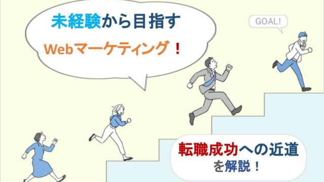 【必見】Webマーケティング未経験から目指す｜転職成功への近道