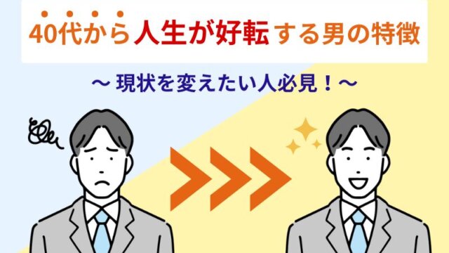 40代から人生が好転する男の特徴｜現状を変えたい人必見！