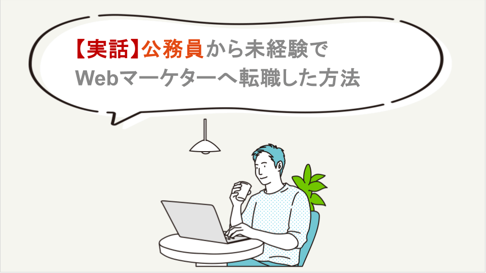 【実話】公務員から未経験でWebマーケターへ転職した方法