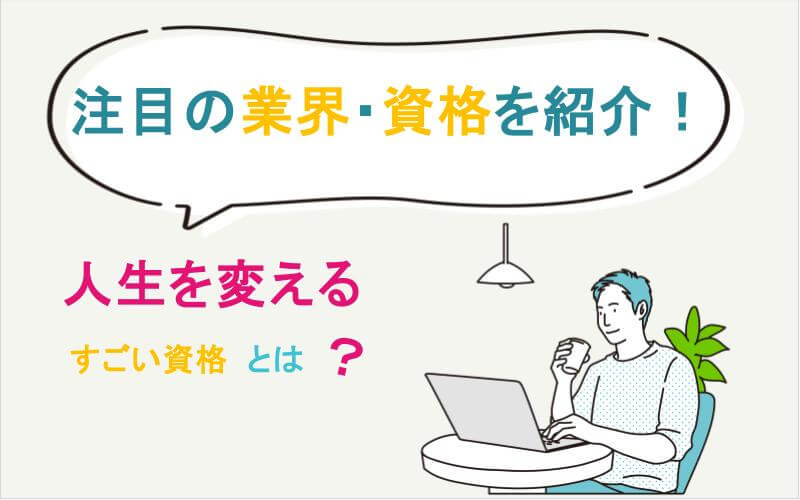 注目の業界・資格がわかる！人生を変えるすごい資格