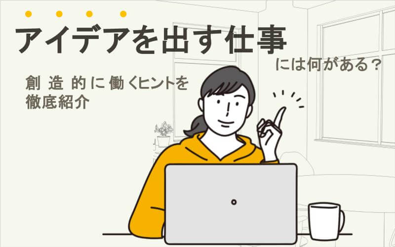 「アイデアを出す仕事には何がある？」創造的に働くヒントを徹底紹介