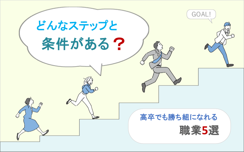 「どんなステップと条件がある？」高卒でも勝ち組になれる職業5選