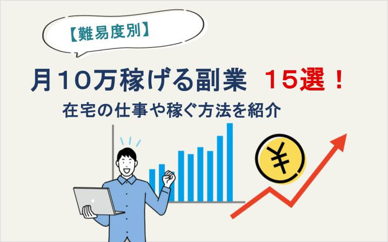 【難易度別】月10万稼げる副業15選！在宅の仕事や稼ぐ方法を紹介