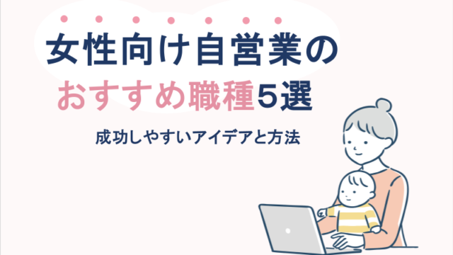 女性向け自営業のおすすめ職種5選：成功しやすいアイデアと方法