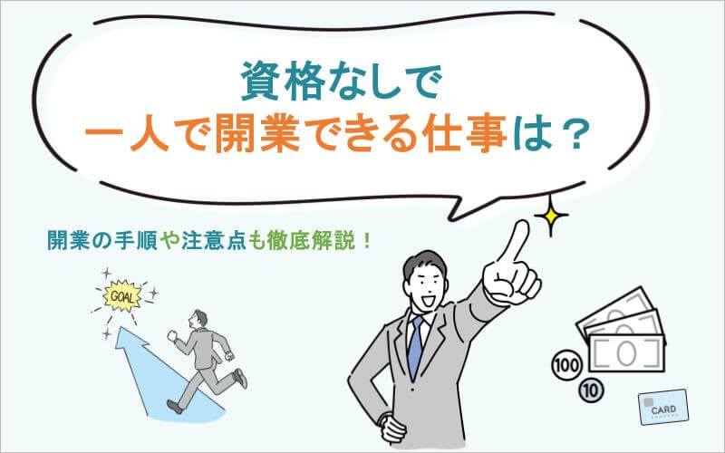 資格なしで一人で開業できる仕事17選！開業に必要な手順や注意点も解説