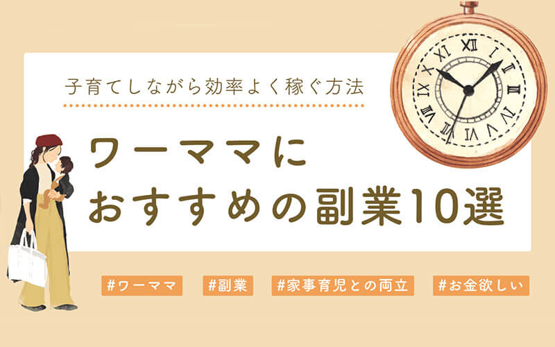 ワーママ向け副業おすすめ10選｜子育てしながら効率よく稼ぐ方法