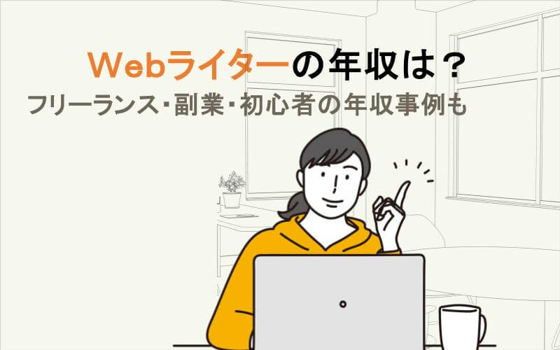 Webライターの年収は？フリーランス・副業・初心者の年収事例も