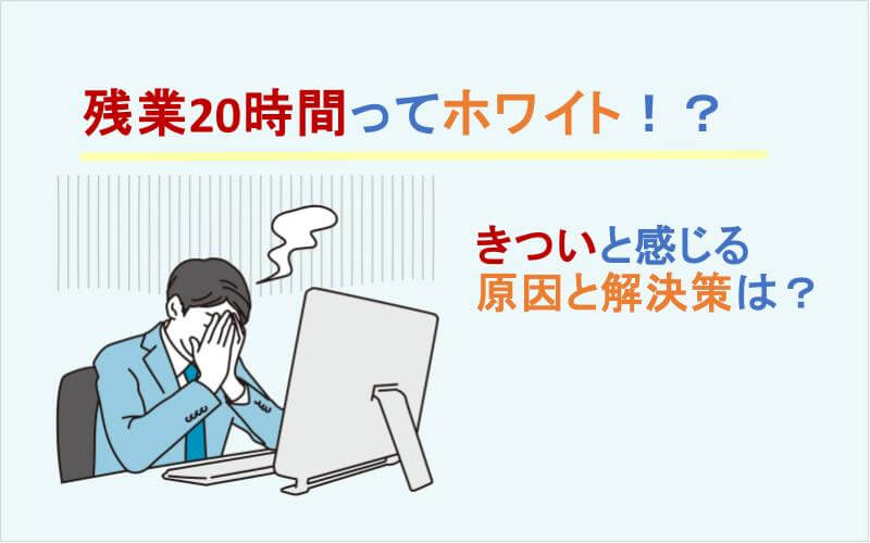 残業20時間ってホワイト！？きついと感じる原因と解決策