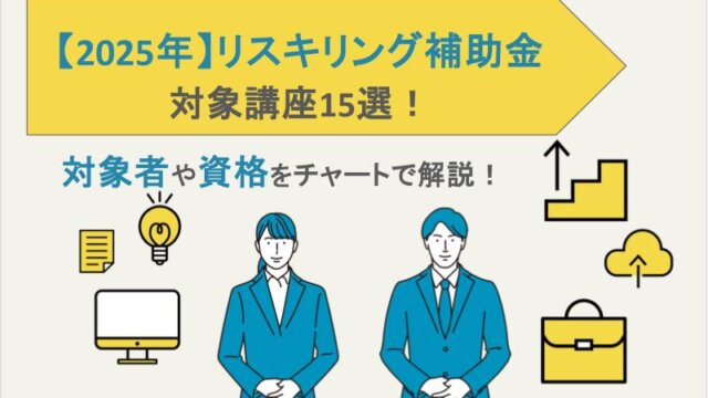【2025年】リスキリング補助金の対象講座15選！対象者や資格をチャートで