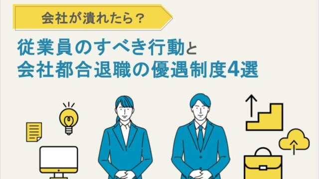 会社が潰れたら？従業員のすべき行動と会社都合退職の優遇制度4選