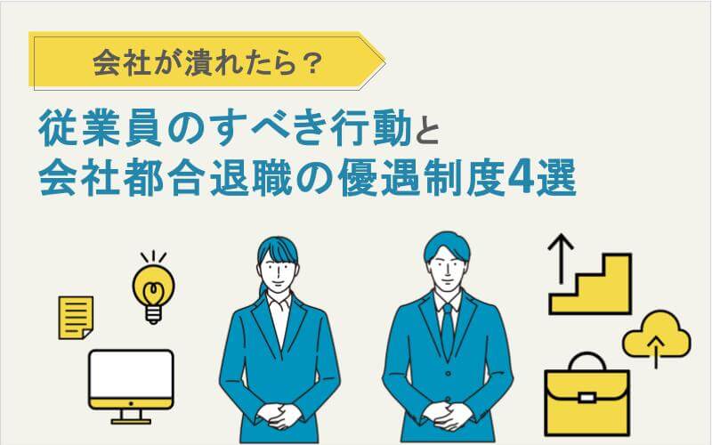 会社が潰れたら？従業員のすべき行動と会社都合退職の優遇制度4選