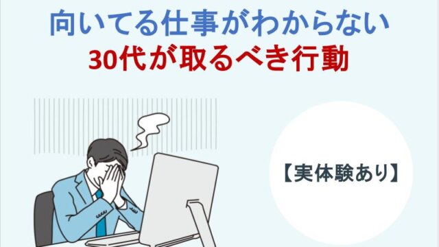 向いてる仕事がわからない30代が取るべき行動【実体験あり】