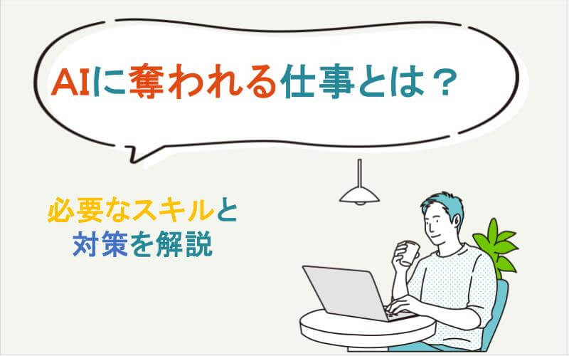 AIに奪われる仕事とは？AI時代に必要なスキルと対策も解説