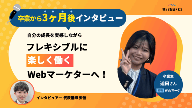 【卒業生】転職して3ヶ月！自分の成長を実感しながらフレキシブルに楽しく働くWebマーケターへ転身した迫田さん