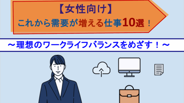 【女性向け】これから需要が増える仕事10選！ ～理想のワークライフバランスをめざす！～