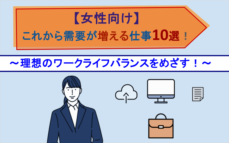 【女性向け】これから需要が増える仕事10選！ ～理想のワークライフバランスをめざす！～