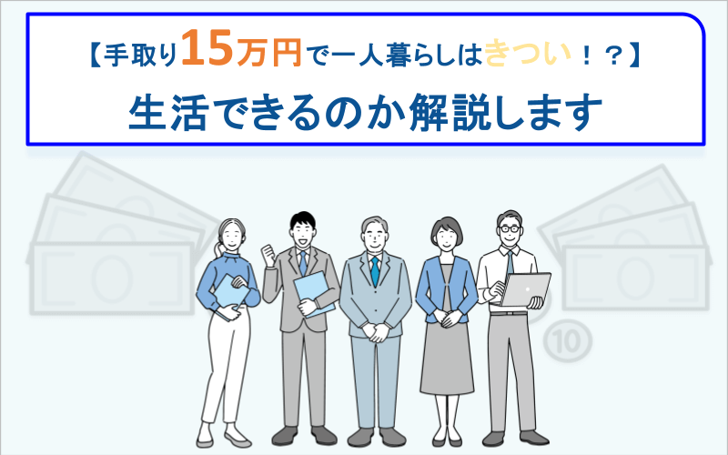 【手取り15万円で一人暮らしはきつい！？】生活できるのか解説します