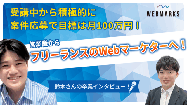 【卒業生】受講中から積極的に案件応募で営業職からフリーランスのWebマーケターへ！目標は月100万の鈴木さん