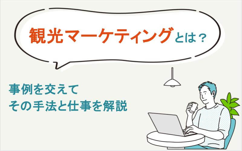観光マーケィングとは？事例を交えてその手法と仕事を解説
