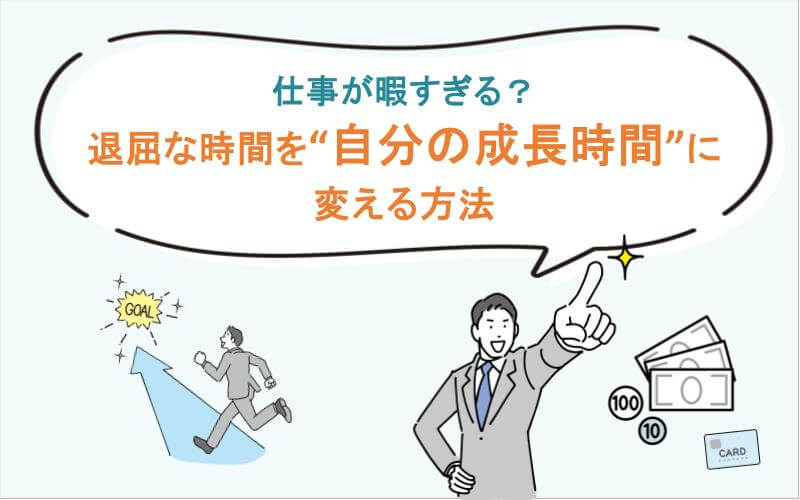 仕事が暇すぎる？退屈な時間を“自分の成長時間”に変える方法