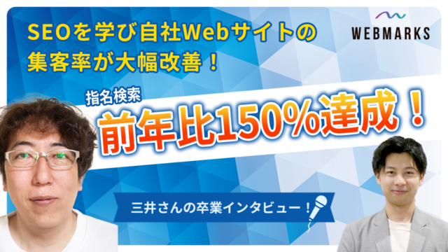 【卒業生】SEOを学び自社Webサイトの集客率が大幅改善！指名検索前年比150%達成した三井さん