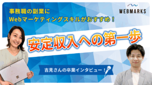 事務職の副業にWebマーケティングスキルがおすすめ！安定収入への第一歩を踏み出した吉見さん