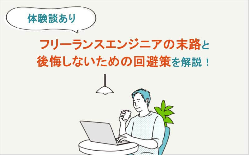 【体験談あり】フリーランスエンジニアの末路と後悔しないための回避策を解説！
