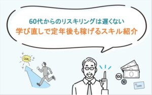 60代からのリスキリングは遅くない｜学び直しで定年後も稼げるスキル紹介