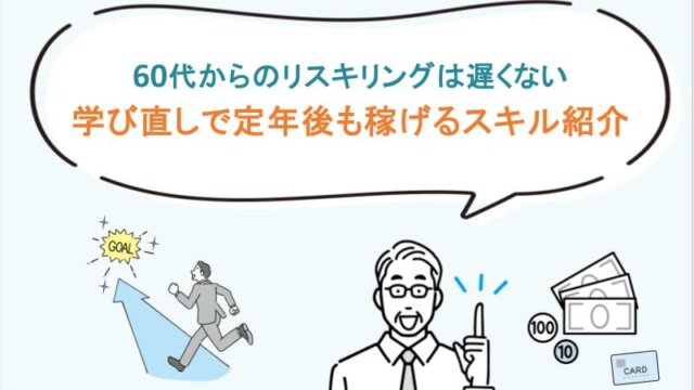 60代からのリスキリングは遅くない｜学び直しで定年後も稼げるスキル紹介