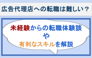 広告代理店への転職は難しい？未経験からの転職体験談や有利なスキルを解説