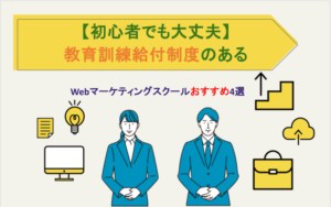 【初心者でも大丈夫】教育訓練給付制度のあるWebマーケティングスクールおすすめ4選