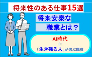 将来性のある仕事15選｜将来安泰な職業とは？AI時代に「生き残る人」が選ぶ職種
