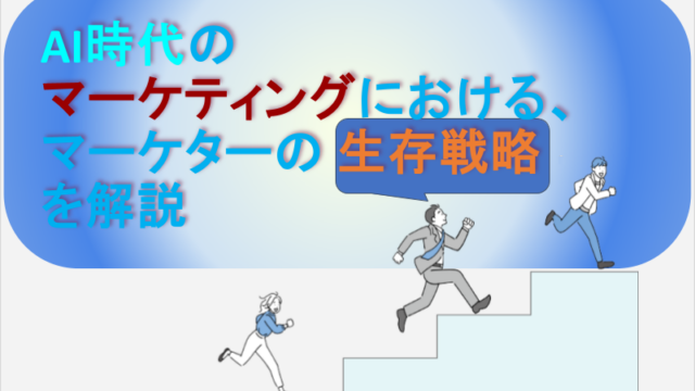 AI時代のマーケティングにおける、マーケターの生存戦略を解説