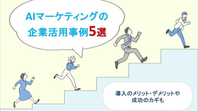 AIマーケティングの企業活用事例5選｜導入のメリット・デメリットや成功のカギも