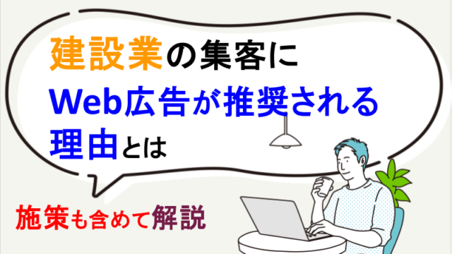 建設業の集客にWeb広告が推奨される理由とは｜施策も含めて解説