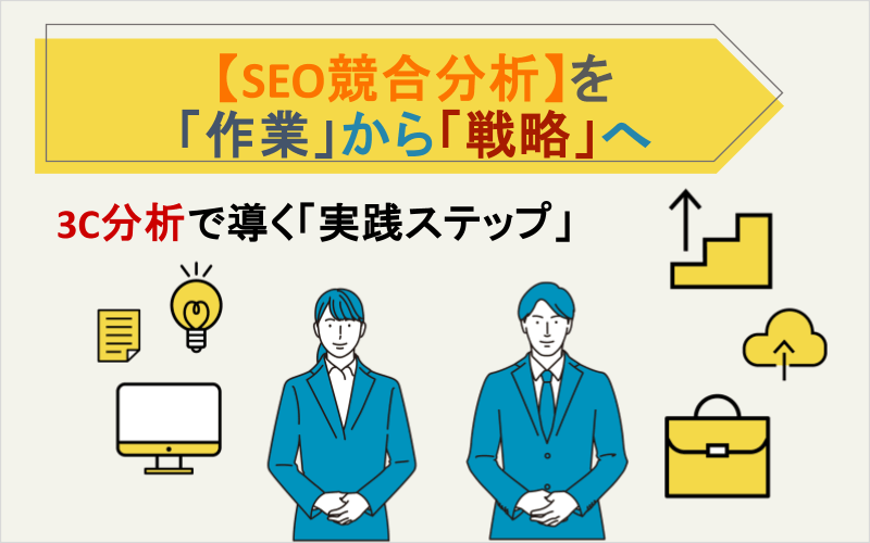 【SEO競合分析】を「作業」から「戦略」へ｜3C分析で導く「実践ステップ」