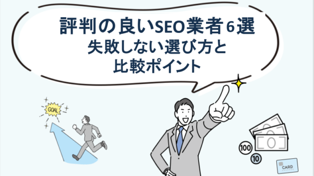 評判の良いSEO業者6選 失敗しない選び方と比較ポイント