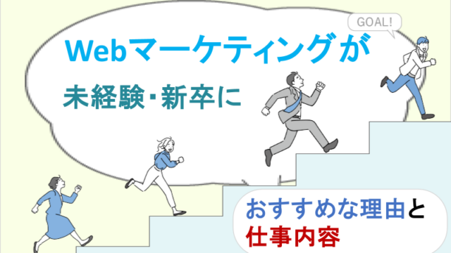 Webマーケティングが未経験・新卒におすすめな理由と仕事内容
