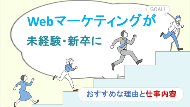 Webマーケティングが未経験・新卒におすすめな理由と仕事内容
